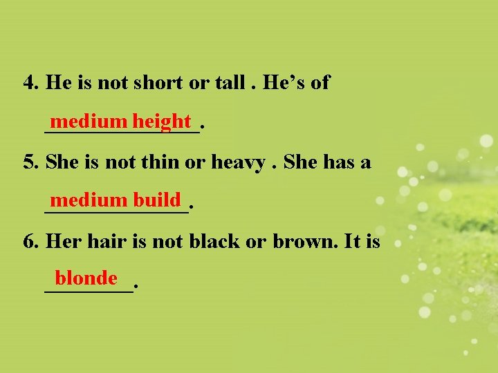 4. He is not short or tall. He’s of medium height _______. 5. She