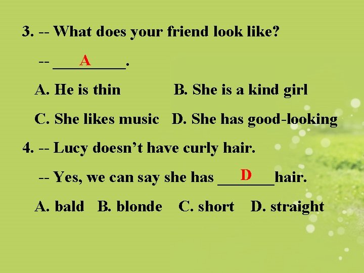 3. -- What does your friend look like? A -- _____. A. He is