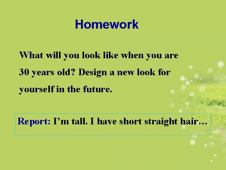 Homework What will you look like when you are 30 years old? Design a