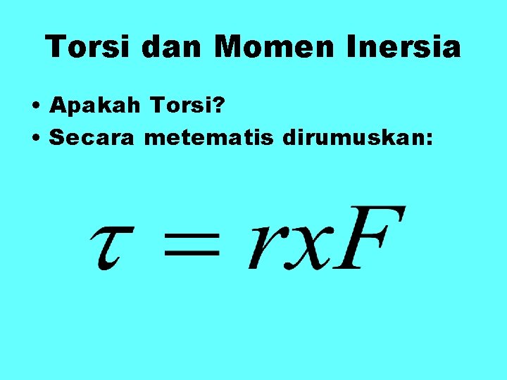 Torsi dan Momen Inersia • Apakah Torsi? • Secara metematis dirumuskan: 