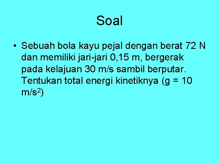 Soal • Sebuah bola kayu pejal dengan berat 72 N dan memiliki jari-jari 0,