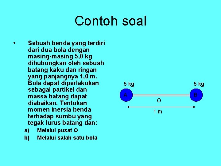 Contoh soal • Sebuah benda yang terdiri dari dua bola dengan masing-masing 5, 0