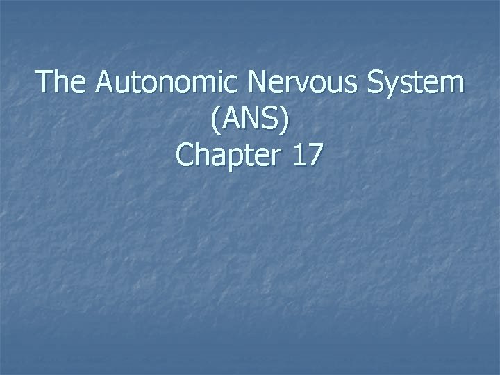 The Autonomic Nervous System (ANS) Chapter 17 