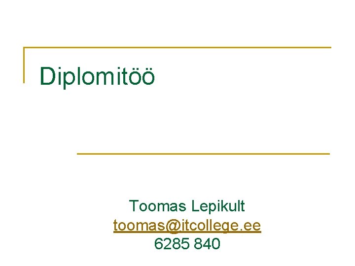 Diplomitöö Toomas Lepikult toomas@itcollege. ee 6285 840 