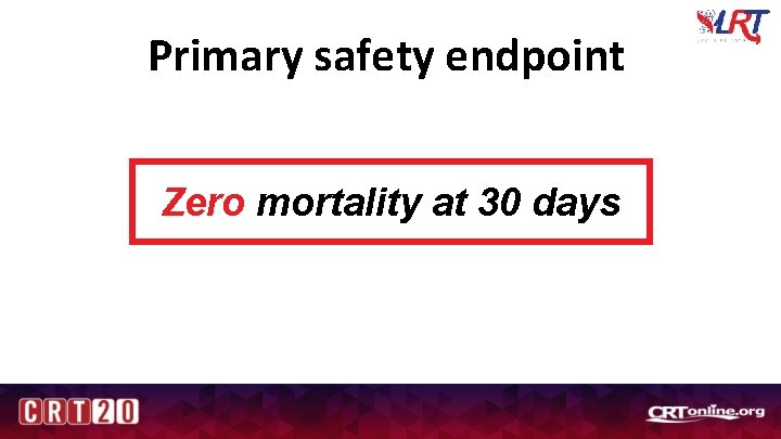 Primary safety endpoint Zero mortality at 30 days 