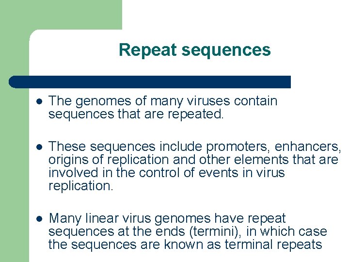 Repeat sequences l The genomes of many viruses contain sequences that are repeated. l