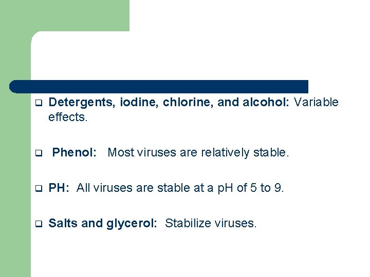 q q Detergents, iodine, chlorine, and alcohol: Variable effects. Phenol: Most viruses are relatively