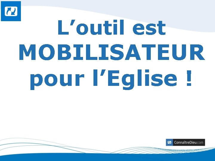 L’outil est MOBILISATEUR pour l’Eglise ! 