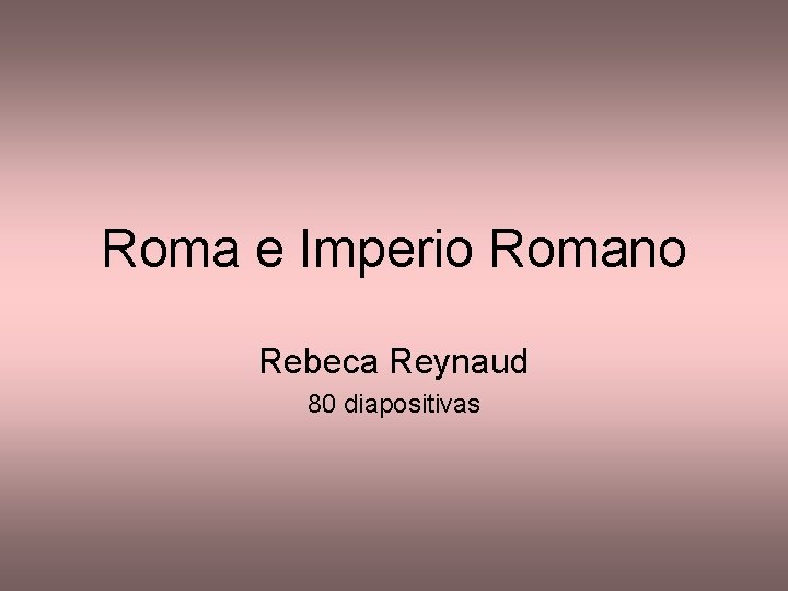 Roma e Imperio Romano Rebeca Reynaud 80 diapositivas 