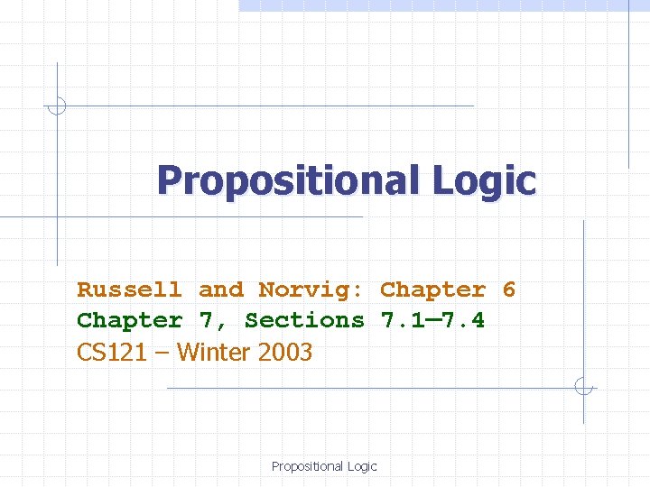 Propositional Logic Russell and Norvig: Chapter 6 Chapter 7, Sections 7. 1— 7. 4