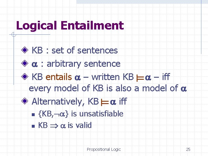 Logical Entailment KB : set of sentences : arbitrary sentence KB entails – written