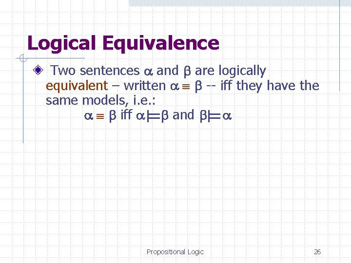 Logical Equivalence Two sentences and are logically equivalent – written -- iff they have