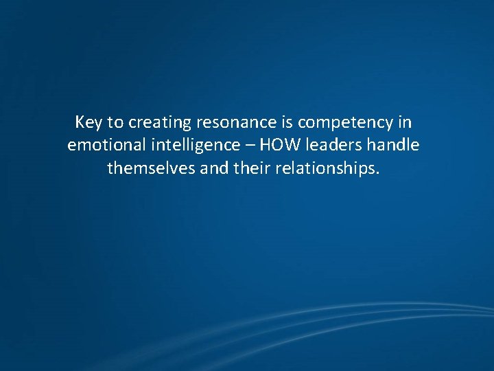 Key to creating resonance is competency in emotional intelligence – HOW leaders handle themselves