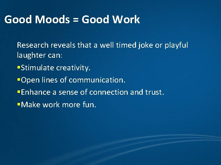 Good Moods = Good Work Research reveals that a well timed joke or playful