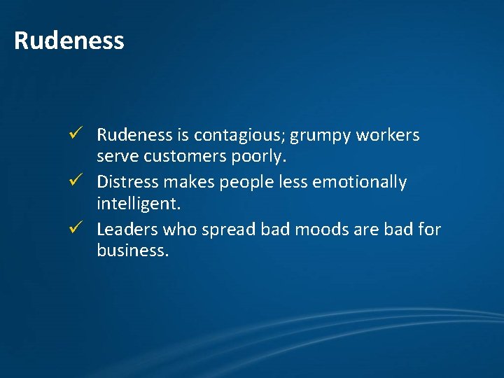 Rudeness ü Rudeness is contagious; grumpy workers serve customers poorly. ü Distress makes people