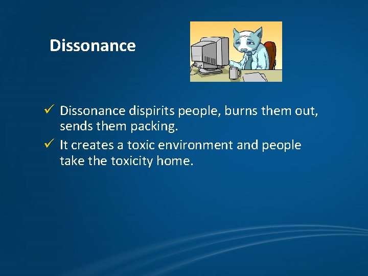 Dissonance ü Dissonance dispirits people, burns them out, sends them packing. ü It creates