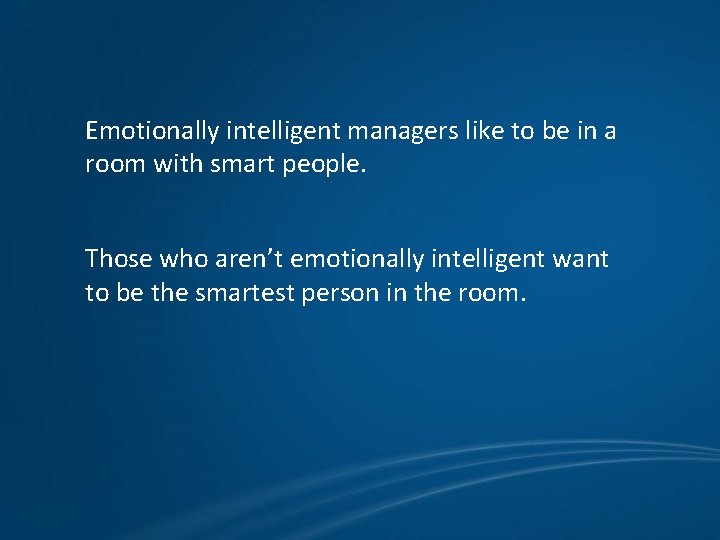 Emotionally intelligent managers like to be in a room with smart people. Those who