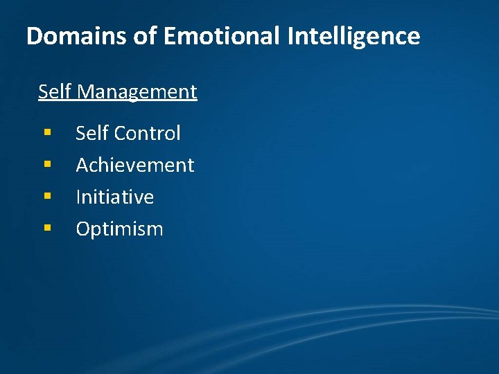 Domains of Emotional Intelligence Self Management § § Self Control Achievement Initiative Optimism 