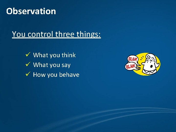 Observation You control three things: ü What you think ü What you say ü