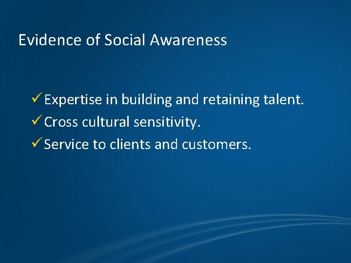 Evidence of Social Awareness ü Expertise in building and retaining talent. ü Cross cultural