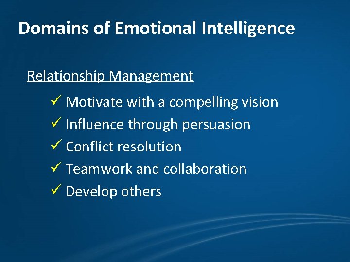 Domains of Emotional Intelligence Relationship Management ü Motivate with a compelling vision ü Influence