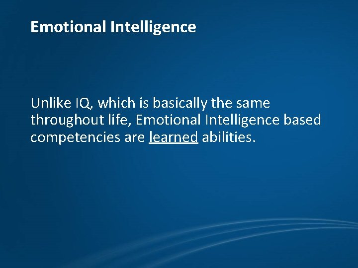 Emotional Intelligence Unlike IQ, which is basically the same throughout life, Emotional Intelligence based