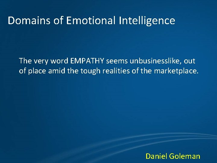 Domains of Emotional Intelligence The very word EMPATHY seems unbusinesslike, out of place amid