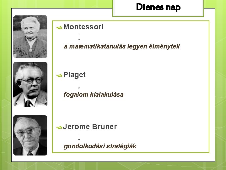 Dienes nap Montessori ↓ a matematikatanulás legyen élményteli Piaget ↓ fogalom kialakulása Jerome Bruner