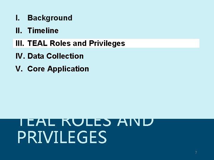 I. Background II. Timeline III. TEAL Roles and Privileges IV. Data Collection V. Core