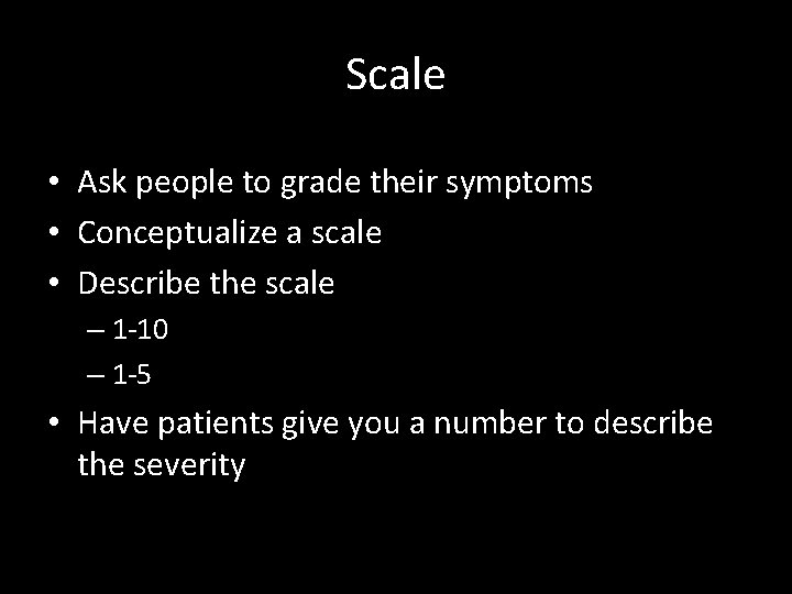 Scale • Ask people to grade their symptoms • Conceptualize a scale • Describe