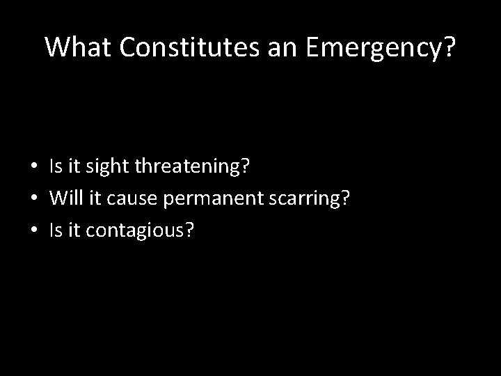 What Constitutes an Emergency? • Is it sight threatening? • Will it cause permanent