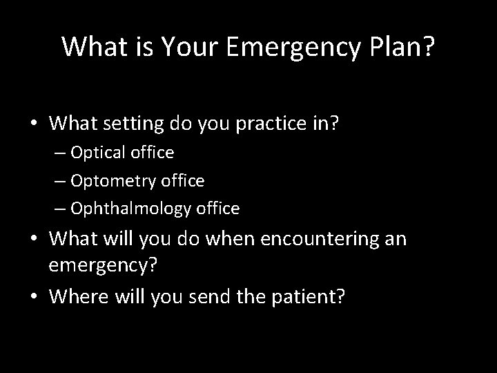 What is Your Emergency Plan? • What setting do you practice in? – Optical