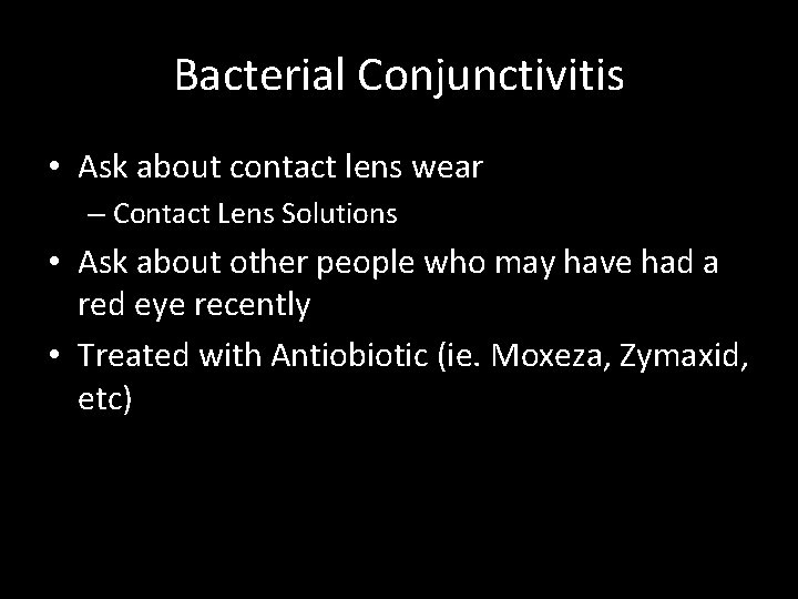 Bacterial Conjunctivitis • Ask about contact lens wear – Contact Lens Solutions • Ask