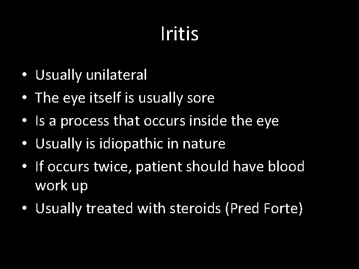 Iritis Usually unilateral The eye itself is usually sore Is a process that occurs