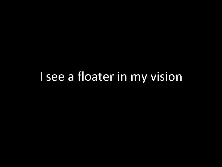 I see a floater in my vision 