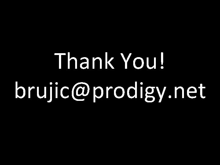 Thank You! brujic@prodigy. net 