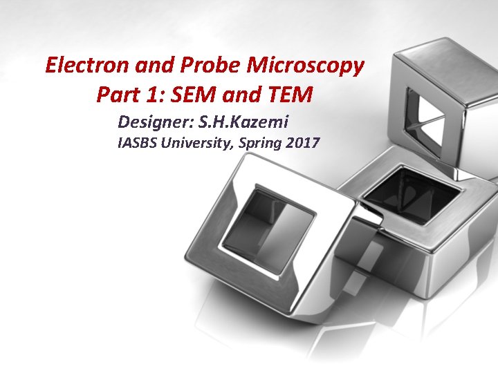 Electron and Probe Microscopy Part 1: SEM and TEM Designer: S. H. Kazemi IASBS