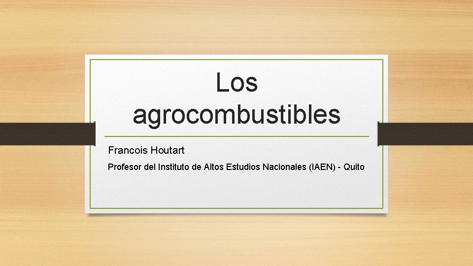 Los agrocombustibles Francois Houtart Profesor del Instituto de Altos Estudios Nacionales (IAEN) - Quito