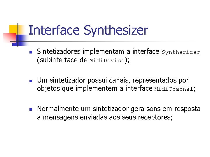 Interface Synthesizer n n n Sintetizadores implementam a interface Synthesizer (subinterface de Midi. Device);