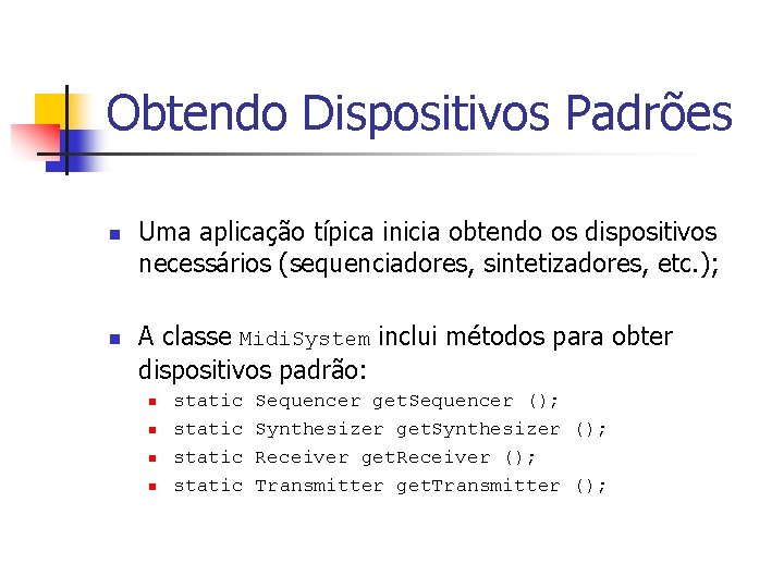 Obtendo Dispositivos Padrões n n Uma aplicação típica inicia obtendo os dispositivos necessários (sequenciadores,