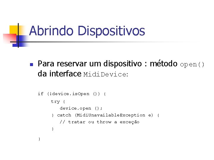 Abrindo Dispositivos n Para reservar um dispositivo : método open() da interface Midi. Device: