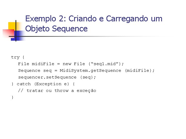 Exemplo 2: Criando e Carregando um Objeto Sequence try { File midi. File =