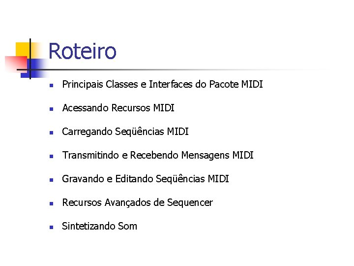 Roteiro n Principais Classes e Interfaces do Pacote MIDI n Acessando Recursos MIDI n