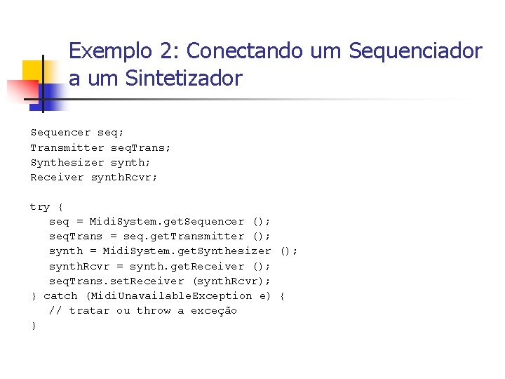 Exemplo 2: Conectando um Sequenciador a um Sintetizador Sequencer seq; Transmitter seq. Trans; Synthesizer