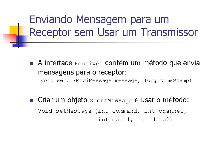 Enviando Mensagem para um Receptor sem Usar um Transmissor n A interface Receiver contém