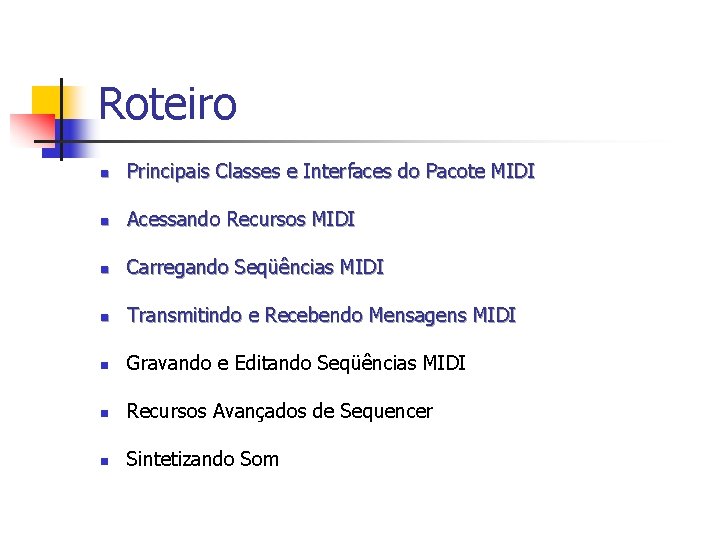 Roteiro n Principais Classes e Interfaces do Pacote MIDI n Acessando Recursos MIDI n