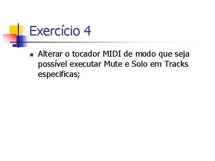 Exercício 4 n Alterar o tocador MIDI de modo que seja possível executar Mute