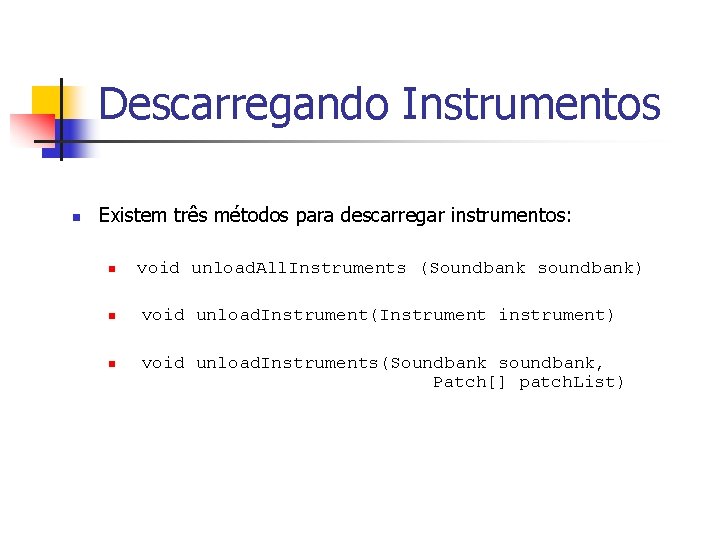 Descarregando Instrumentos n Existem três métodos para descarregar instrumentos: n void unload. All. Instruments