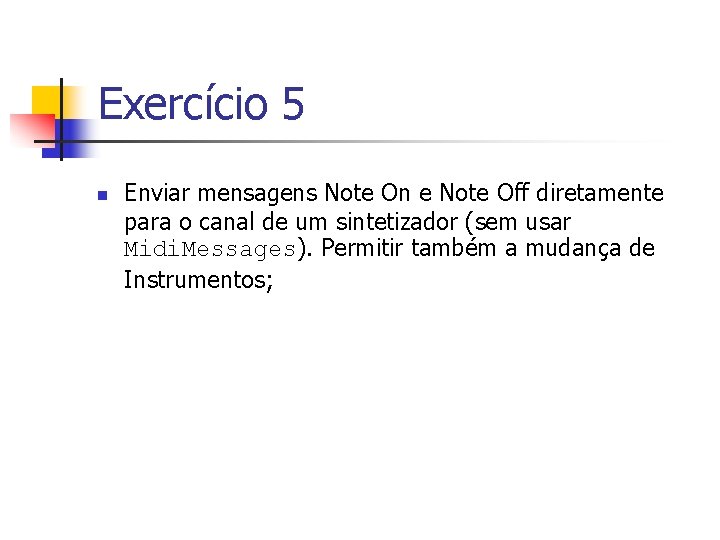 Exercício 5 n Enviar mensagens Note On e Note Off diretamente para o canal