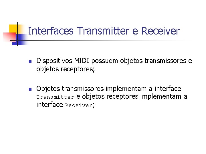 Interfaces Transmitter e Receiver n n Dispositivos MIDI possuem objetos transmissores e objetos receptores;